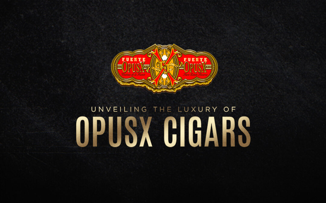 Unveiling the luxury of Fuente Fuente Opus X Cigars Blog Post