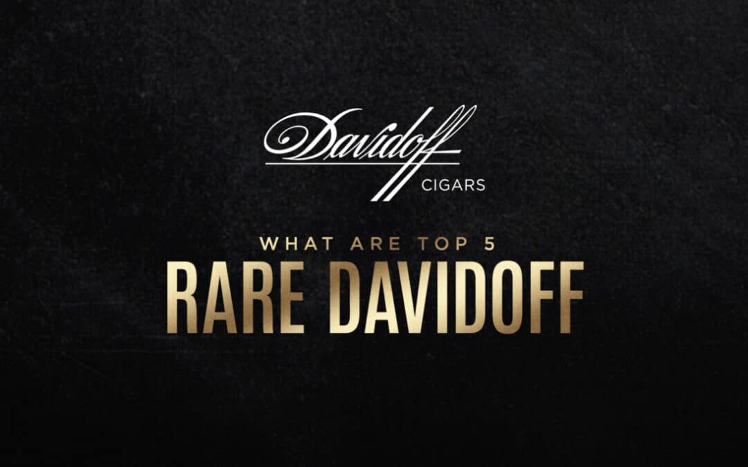 Discover the Top 5 Rare Davidoff Cigars: A Connoisseur's Guide